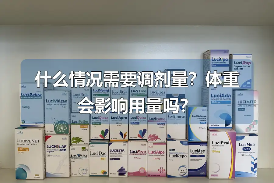 什么情况需要调剂量？体重会影响用量吗？