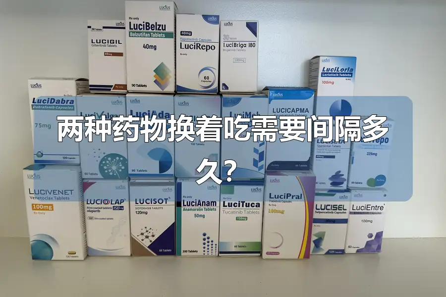 两种药物换着吃需要间隔多久?